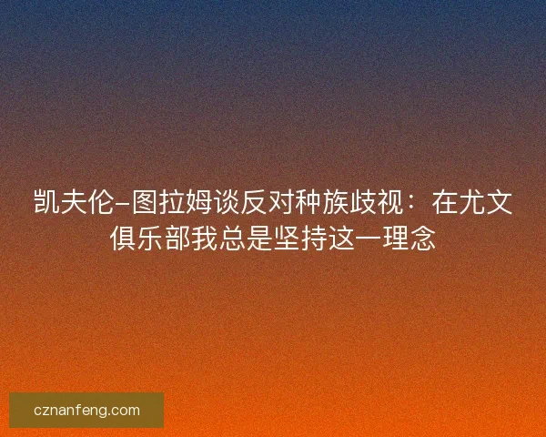 凯夫伦-图拉姆谈反对种族歧视：在尤文俱乐部我总是坚持这一理念