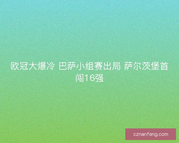 欧冠大爆冷 巴萨小组赛出局 萨尔茨堡首闯16强